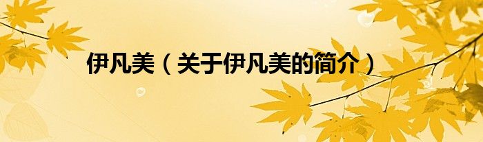 伊凡美（關(guān)于伊凡美的簡(jiǎn)介）