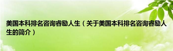 美國本科排名咨詢睿勵人生（關(guān)于美國本科排名咨詢睿勵人生的簡介）