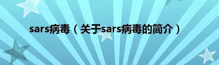 sars病毒（關(guān)于sars病毒的簡(jiǎn)介）