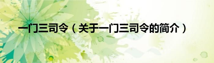 一門(mén)三司令（關(guān)于一門(mén)三司令的簡(jiǎn)介）