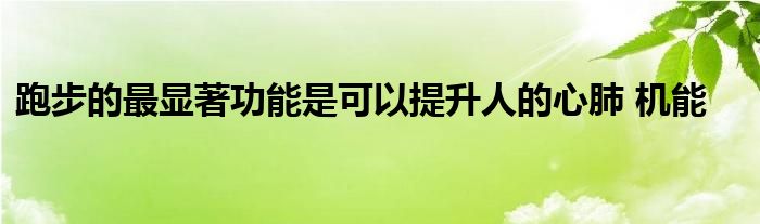 跑步的最顯著功能是可以提升人的心肺 機能