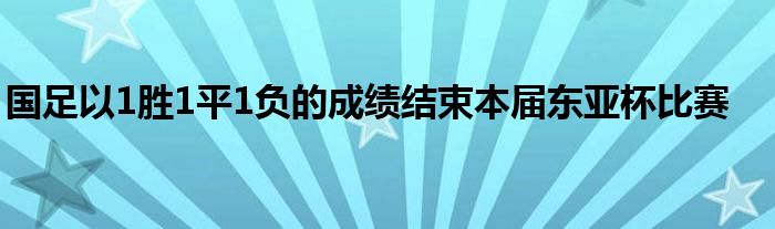 國足以1勝1平1負的成績結束本屆東亞杯比賽