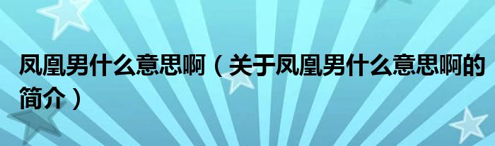 鳳凰男什么意思?。P(guān)于鳳凰男什么意思啊的簡介）