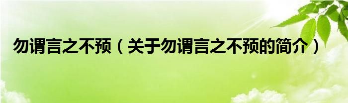 勿謂言之不預(yù)（關(guān)于勿謂言之不預(yù)的簡介）