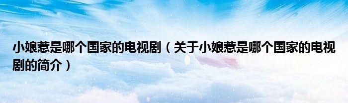 小娘惹是哪個國家的電視?。P于小娘惹是哪個國家的電視劇的簡介）