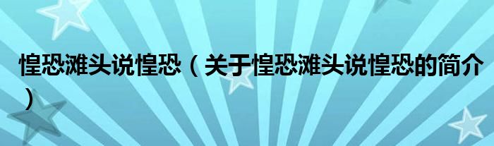 惶恐灘頭說惶恐（關(guān)于惶恐灘頭說惶恐的簡介）