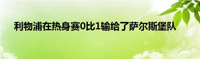 利物浦在熱身賽0比1輸給了薩爾斯堡隊