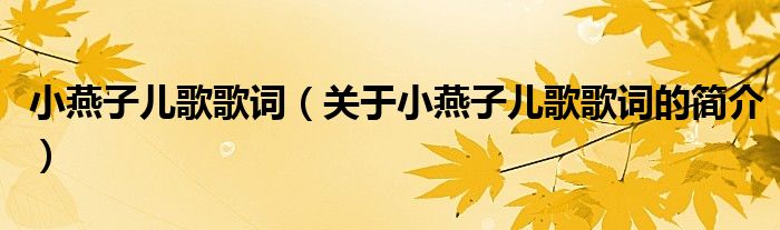 小燕子兒歌歌詞（關(guān)于小燕子兒歌歌詞的簡(jiǎn)介）