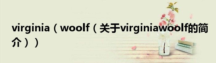 virginia（woolf（關于virginiawoolf的簡介））