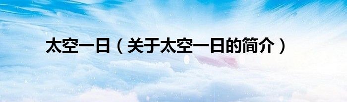 太空一日（關(guān)于太空一日的簡介）