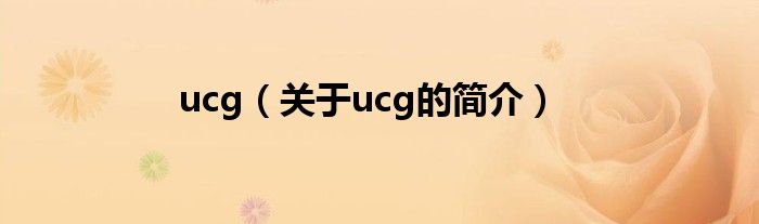 ucg（關(guān)于ucg的簡(jiǎn)介）