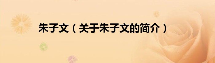 朱子文（關(guān)于朱子文的簡(jiǎn)介）