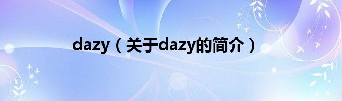 dazy（關(guān)于dazy的簡(jiǎn)介）