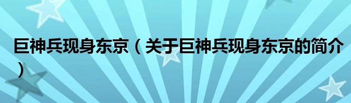 巨神兵現(xiàn)身東京（關(guān)于巨神兵現(xiàn)身東京的簡(jiǎn)介）