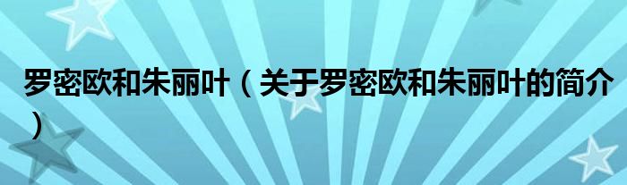 羅密歐和朱麗葉（關(guān)于羅密歐和朱麗葉的簡介）