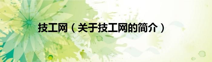 技工網(wǎng)（關(guān)于技工網(wǎng)的簡(jiǎn)介）