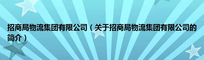 招商局物流集團有限公司（關(guān)于招商局物流集團有限公司的簡介）