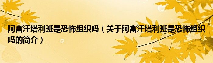 阿富汗塔利班是恐怖組織嗎（關(guān)于阿富汗塔利班是恐怖組織嗎的簡介）