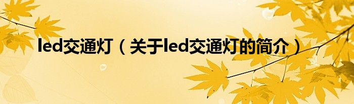 led交通燈（關(guān)于led交通燈的簡(jiǎn)介）