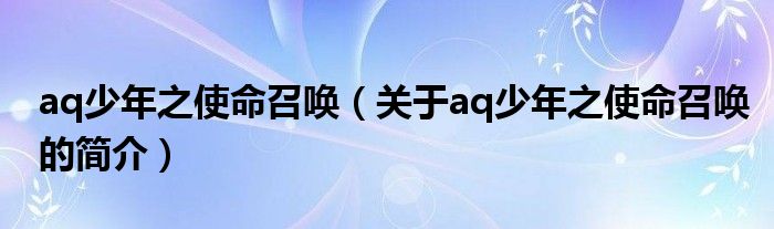 aq少年之使命召喚（關(guān)于aq少年之使命召喚的簡介）