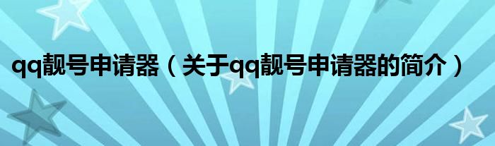 qq靚號申請器（關(guān)于qq靚號申請器的簡介）