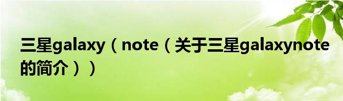 三星galaxy（note（關(guān)于三星galaxynote的簡(jiǎn)介））