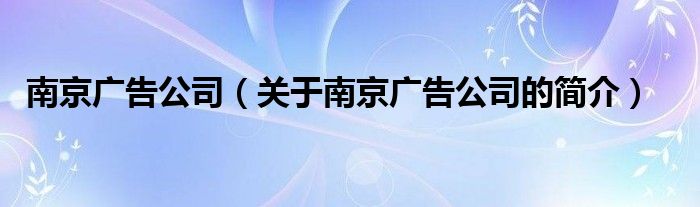 南京廣告公司（關(guān)于南京廣告公司的簡介）