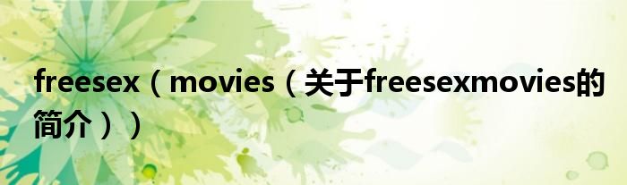 freesex（movies（關于freesexmovies的簡介））