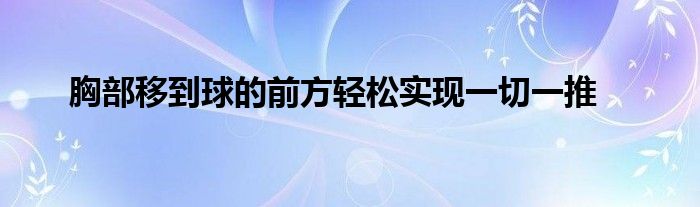 胸部移到球的前方輕松實(shí)現(xiàn)一切一推