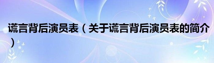 謊言背后演員表（關于謊言背后演員表的簡介）