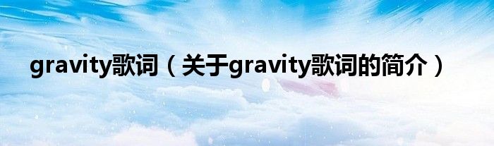 gravity歌詞（關(guān)于gravity歌詞的簡(jiǎn)介）