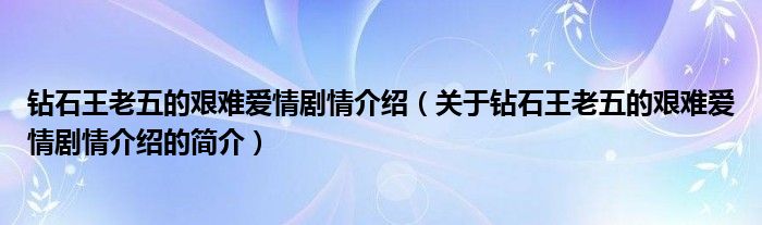 鉆石王老五的艱難愛情劇情介紹（關(guān)于鉆石王老五的艱難愛情劇情介紹的簡(jiǎn)介）