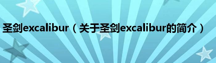 圣劍excalibur（關(guān)于圣劍excalibur的簡(jiǎn)介）