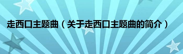 走西口主題曲（關(guān)于走西口主題曲的簡介）