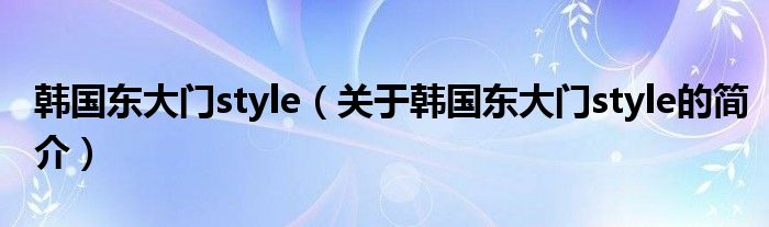 韓國(guó)東大門style（關(guān)于韓國(guó)東大門style的簡(jiǎn)介）