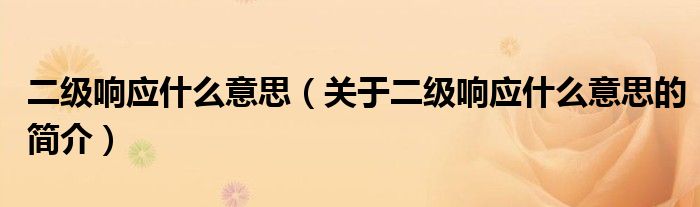 二級響應(yīng)什么意思（關(guān)于二級響應(yīng)什么意思的簡介）