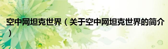 空中網(wǎng)坦克世界（關(guān)于空中網(wǎng)坦克世界的簡(jiǎn)介）