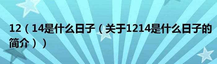 12（14是什么日子（關于1214是什么日子的簡介））