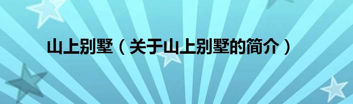 山上別墅（關(guān)于山上別墅的簡介）