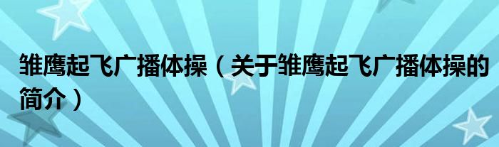 雛鷹起飛廣播體操（關(guān)于雛鷹起飛廣播體操的簡介）