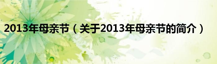 2013年母親節(jié)（關(guān)于2013年母親節(jié)的簡(jiǎn)介）