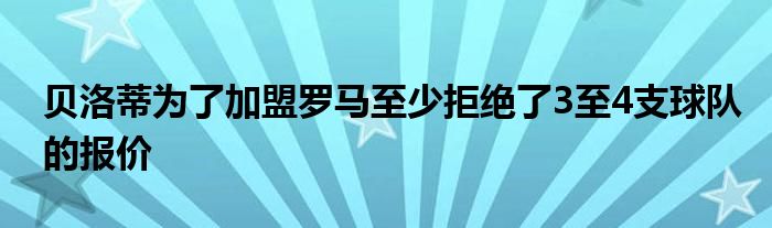 貝洛蒂為了加盟羅馬至少拒絕了3至4支球隊(duì)的報價