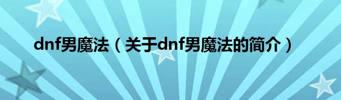 dnf男魔法（關于dnf男魔法的簡介）