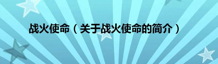 戰(zhàn)火使命（關(guān)于戰(zhàn)火使命的簡(jiǎn)介）