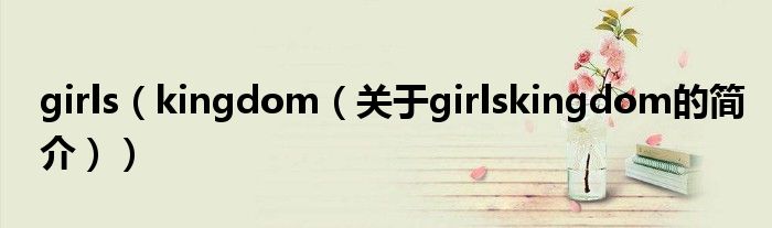 girls（kingdom（關(guān)于girlskingdom的簡介））