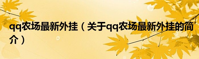 qq農(nóng)場(chǎng)最新外掛（關(guān)于qq農(nóng)場(chǎng)最新外掛的簡(jiǎn)介）