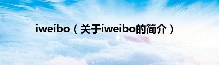 iweibo（關(guān)于iweibo的簡介）