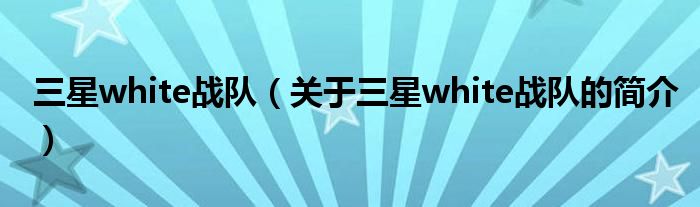 三星white戰(zhàn)隊(duì)（關(guān)于三星white戰(zhàn)隊(duì)的簡介）