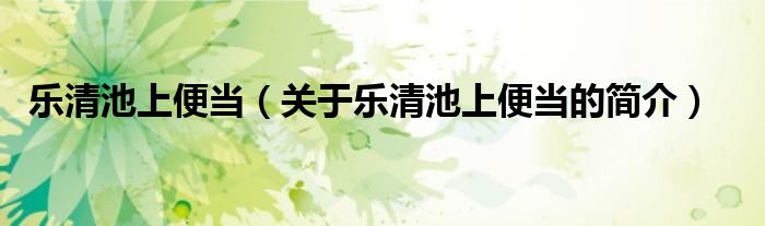 樂清池上便當(dāng)（關(guān)于樂清池上便當(dāng)?shù)暮?jiǎn)介）