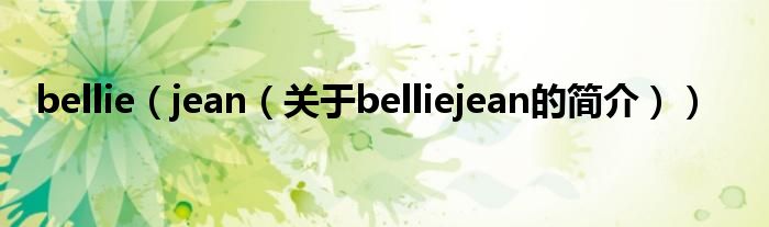 bellie（jean（關(guān)于belliejean的簡介））